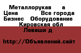 Металлорукав 4657а › Цена ­ 5 000 - Все города Бизнес » Оборудование   . Кировская обл.,Леваши д.